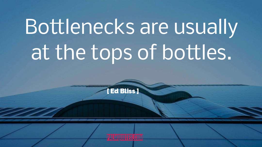 Bottlenecks quotes by Ed Bliss
