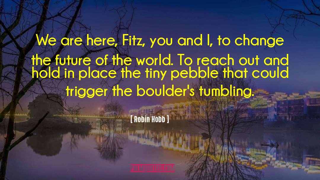 Boulders quotes by Robin Hobb