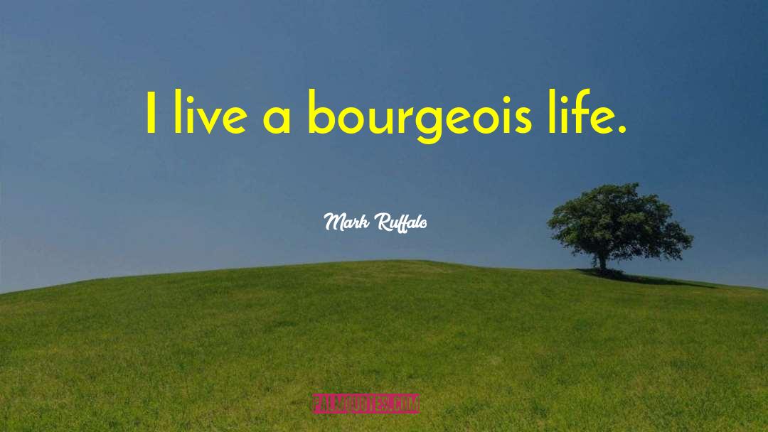 Bourgeois quotes by Mark Ruffalo