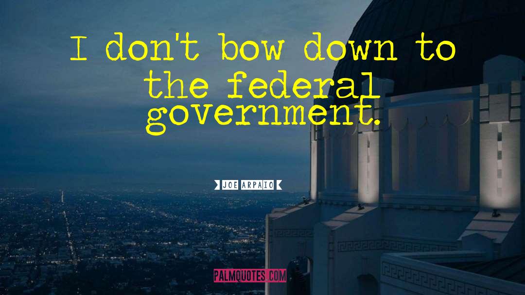 Bow Down quotes by Joe Arpaio