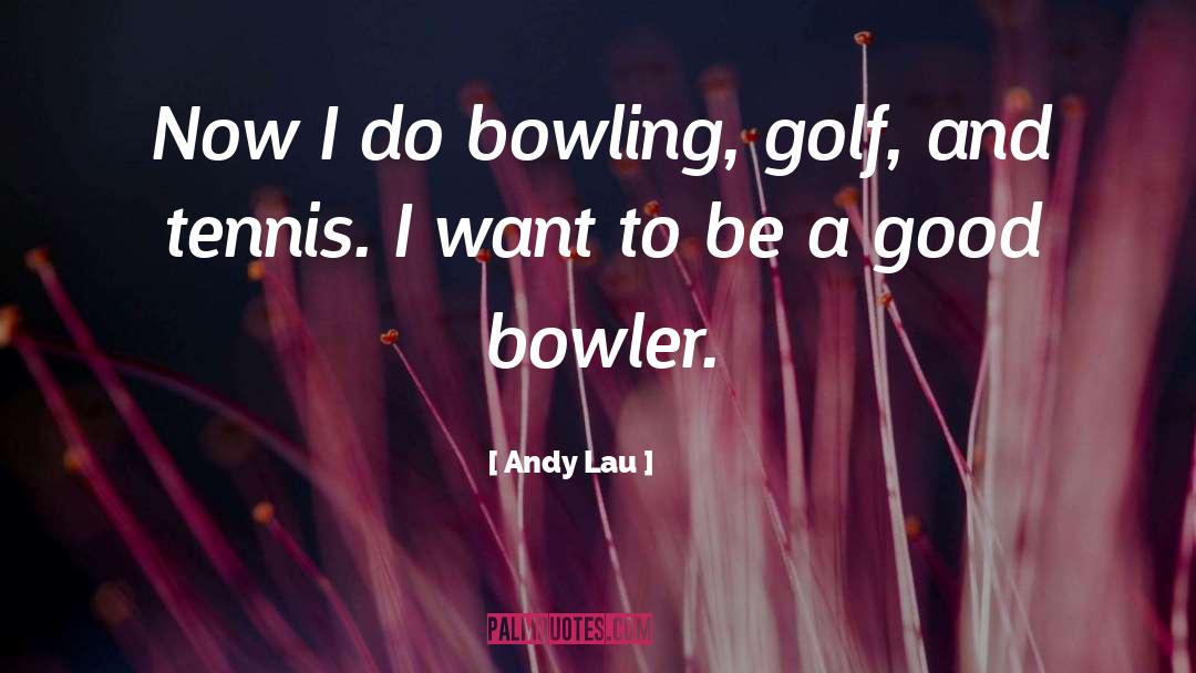 Bowler quotes by Andy Lau