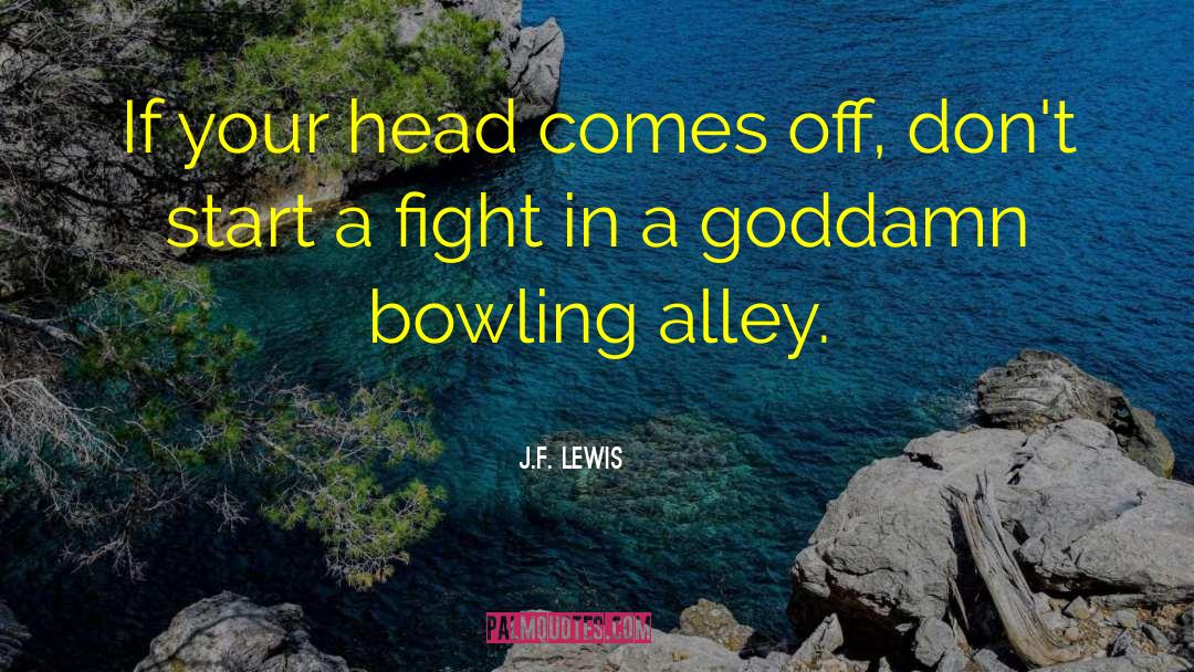 Bowling Alley quotes by J.F. Lewis