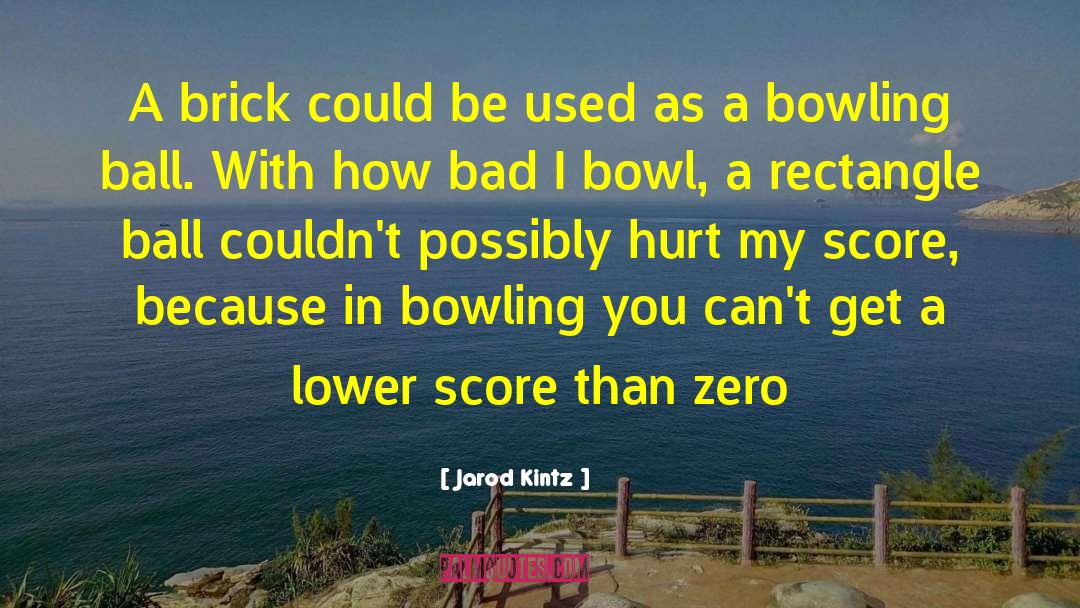 Bowling Alleys quotes by Jarod Kintz