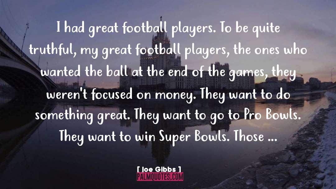 Bowls quotes by Joe Gibbs