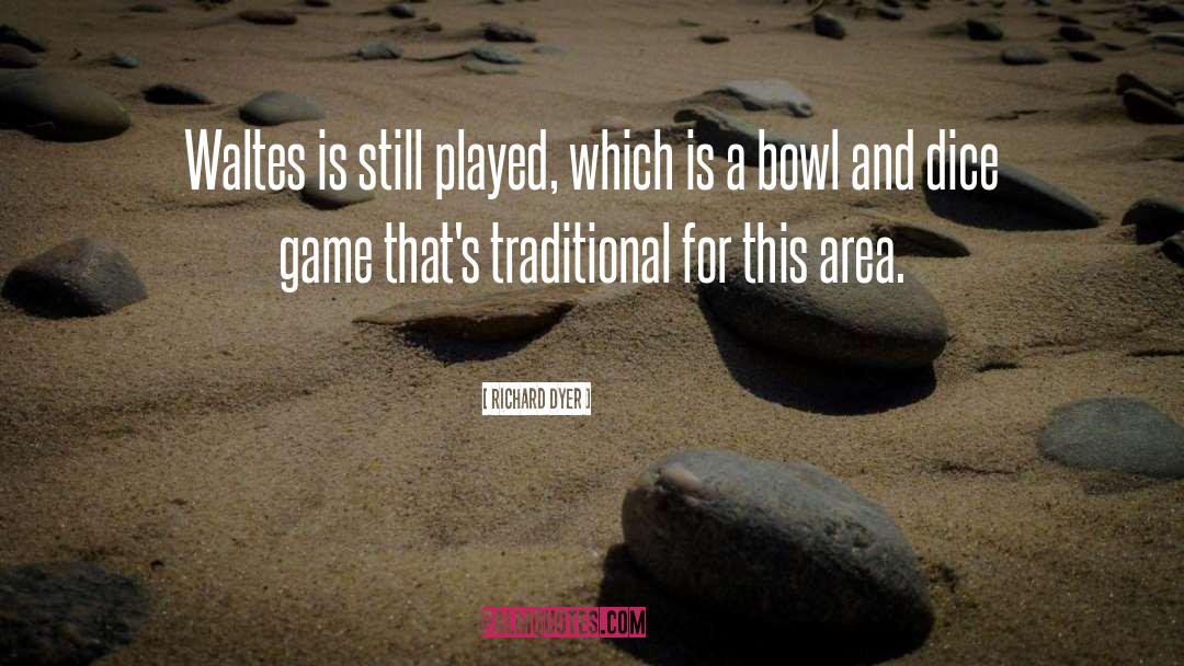 Bowls quotes by Richard Dyer