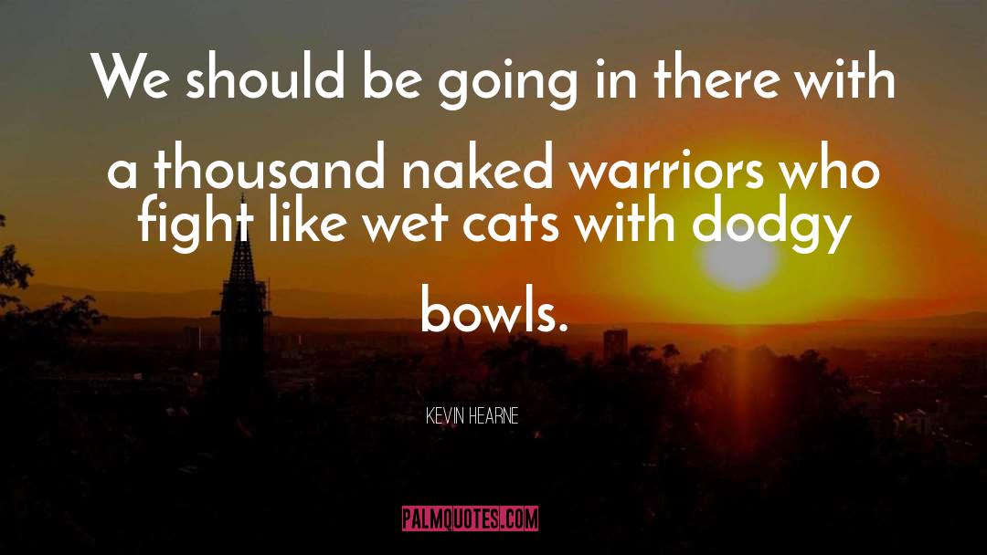 Bowls quotes by Kevin Hearne