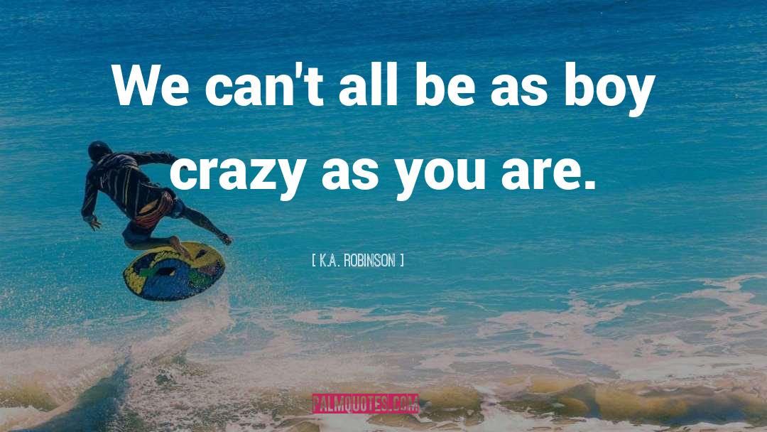 Boy Crazy quotes by K.A. Robinson