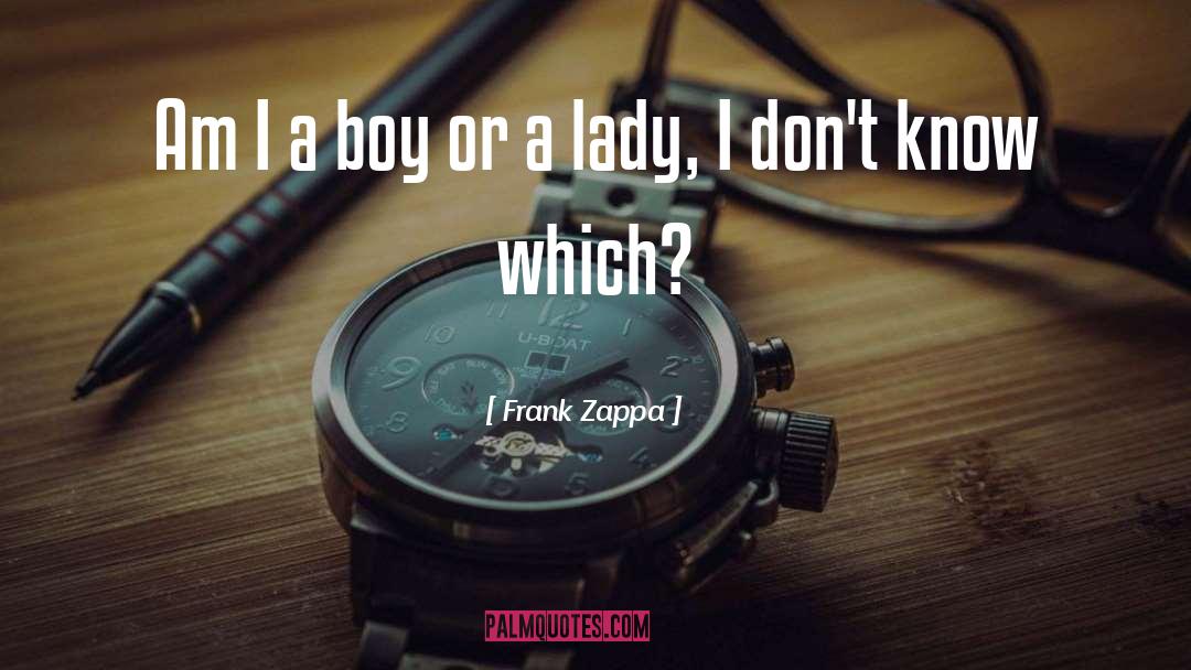 Boy Or Girl quotes by Frank Zappa