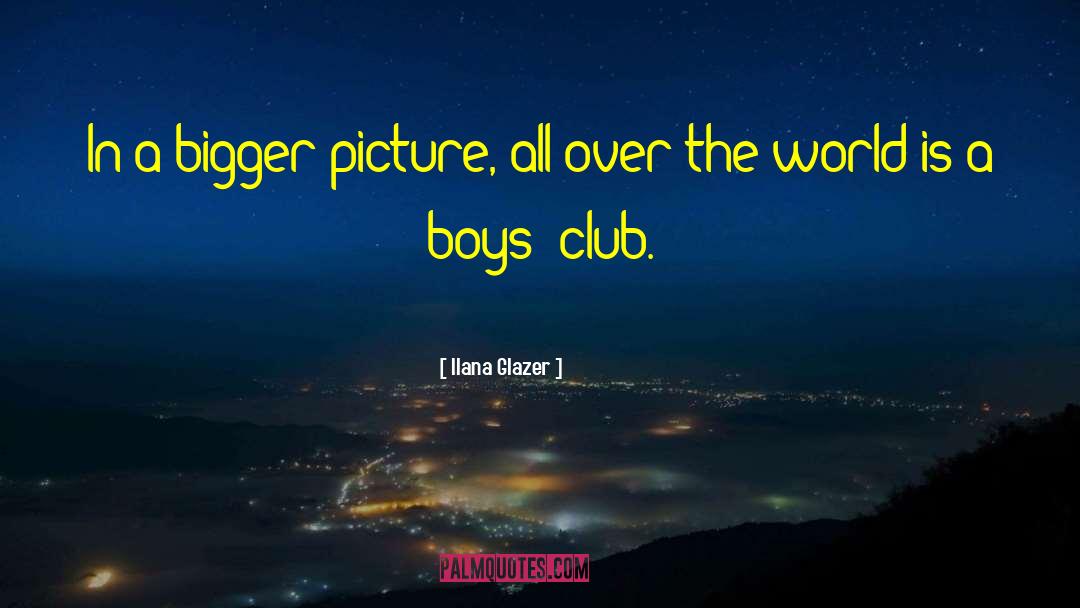 Boys Club quotes by Ilana Glazer