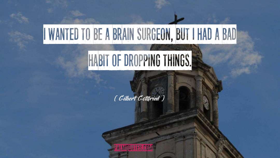 Brain Surgeons quotes by Gilbert Gottfried