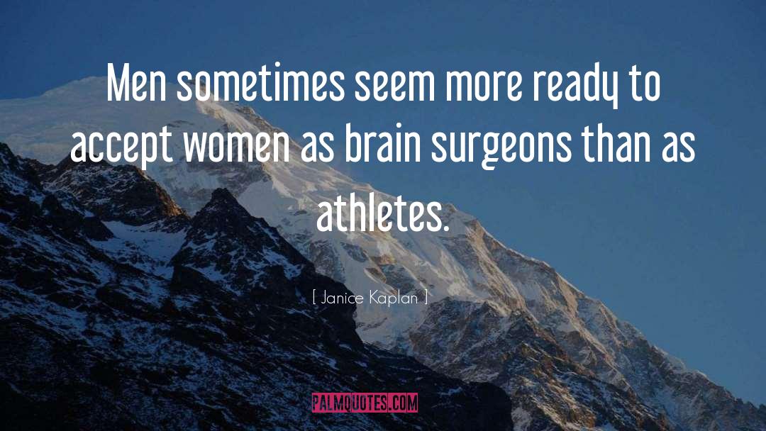 Brain Surgeons quotes by Janice Kaplan