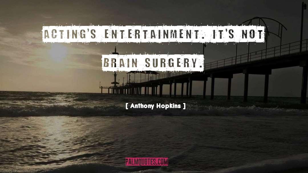 Brain Surgery quotes by Anthony Hopkins