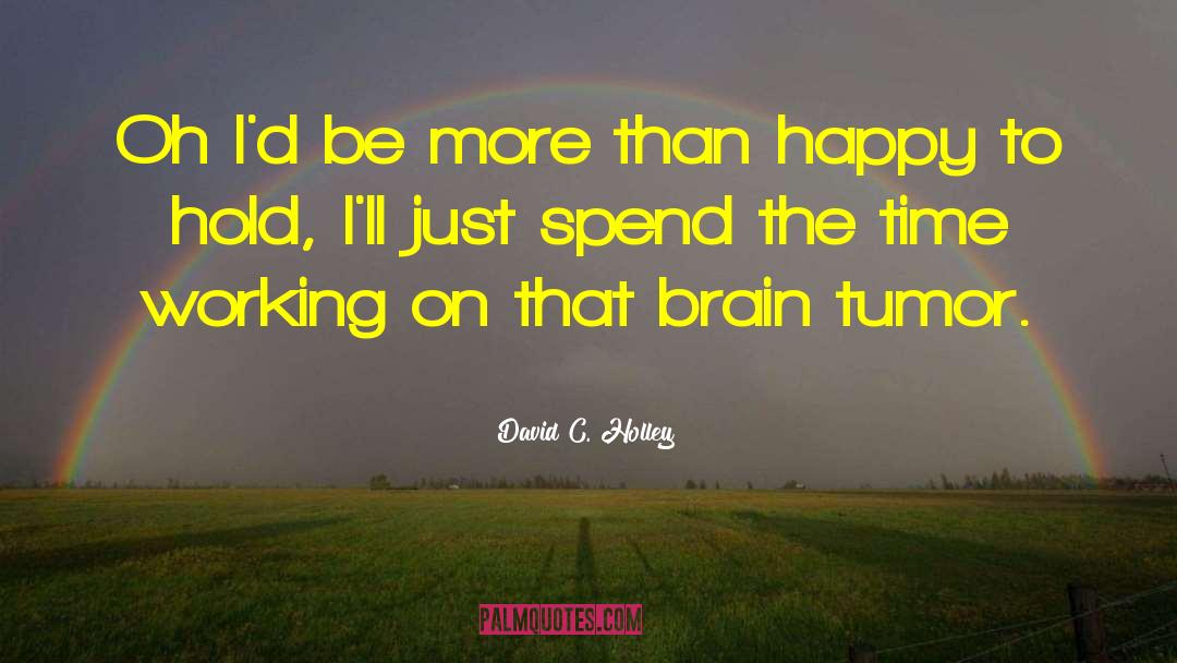 Brain Tumor quotes by David C. Holley
