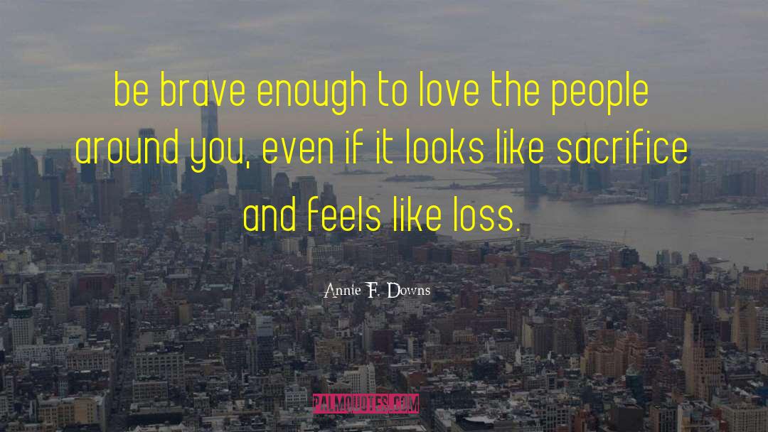 Brave Enough To Love quotes by Annie F. Downs