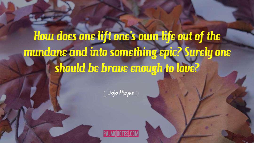 Brave Enough To Love quotes by Jojo Moyes