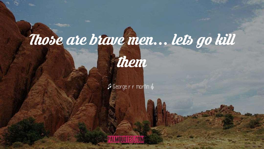 Brave Men quotes by George R R Martin