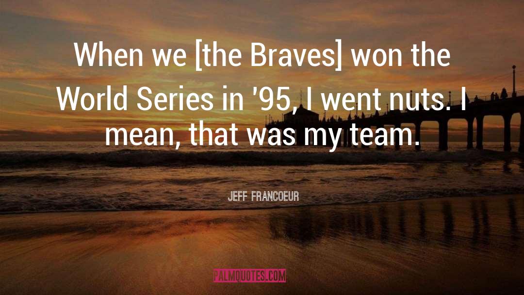 Brave Soldiers quotes by Jeff Francoeur
