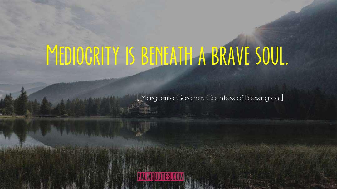 Brave Soul quotes by Marguerite Gardiner, Countess Of Blessington