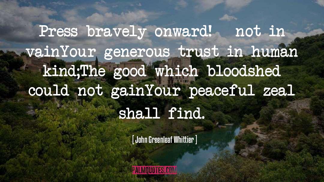 Bravely quotes by John Greenleaf Whittier