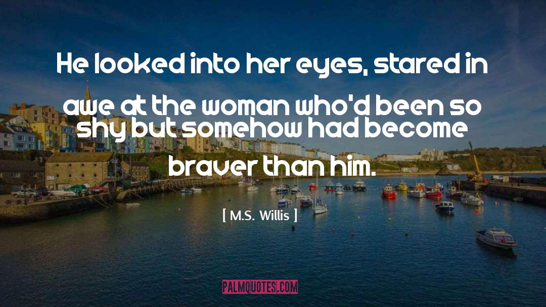 Braver quotes by M.S. Willis