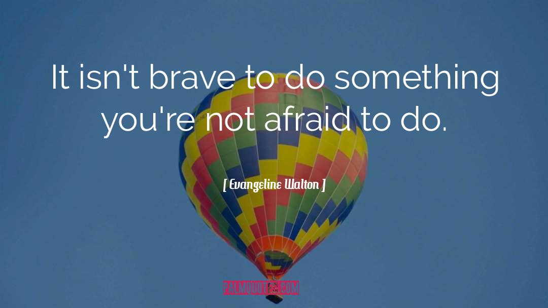 Bravery Divergent Fear Courage quotes by Evangeline Walton