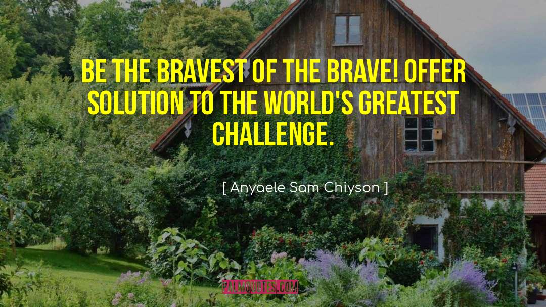 Bravest quotes by Anyaele Sam Chiyson