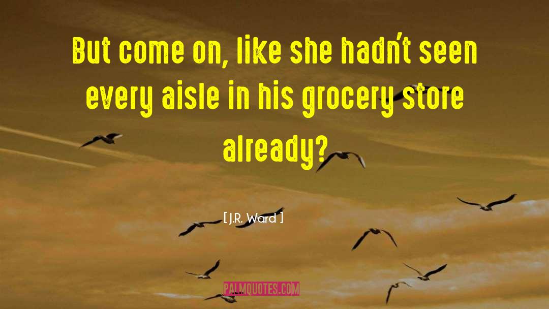 Bread Aisle Quote quotes by J.R. Ward