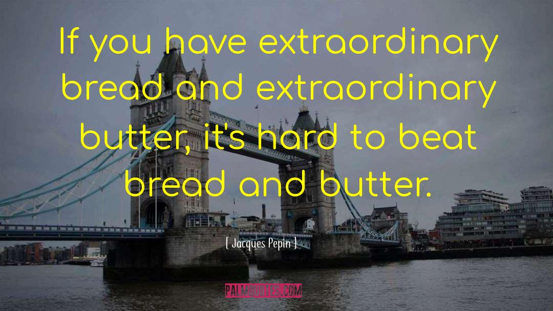 Bread And Butter quotes by Jacques Pepin