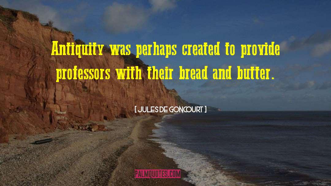 Bread And Butter quotes by Jules De Goncourt