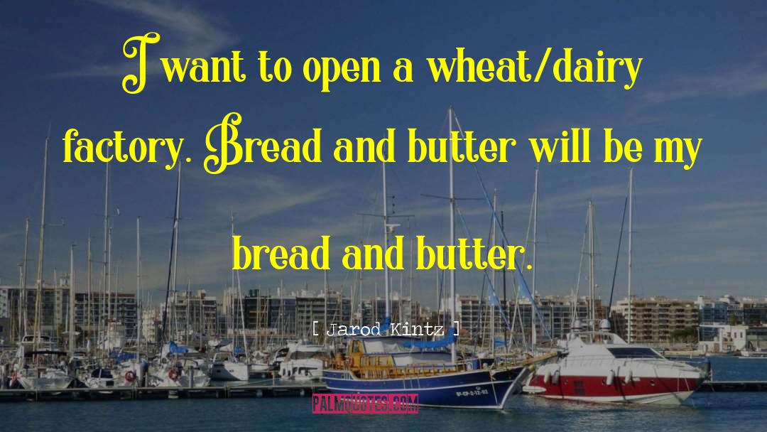 Bread And Butter quotes by Jarod Kintz