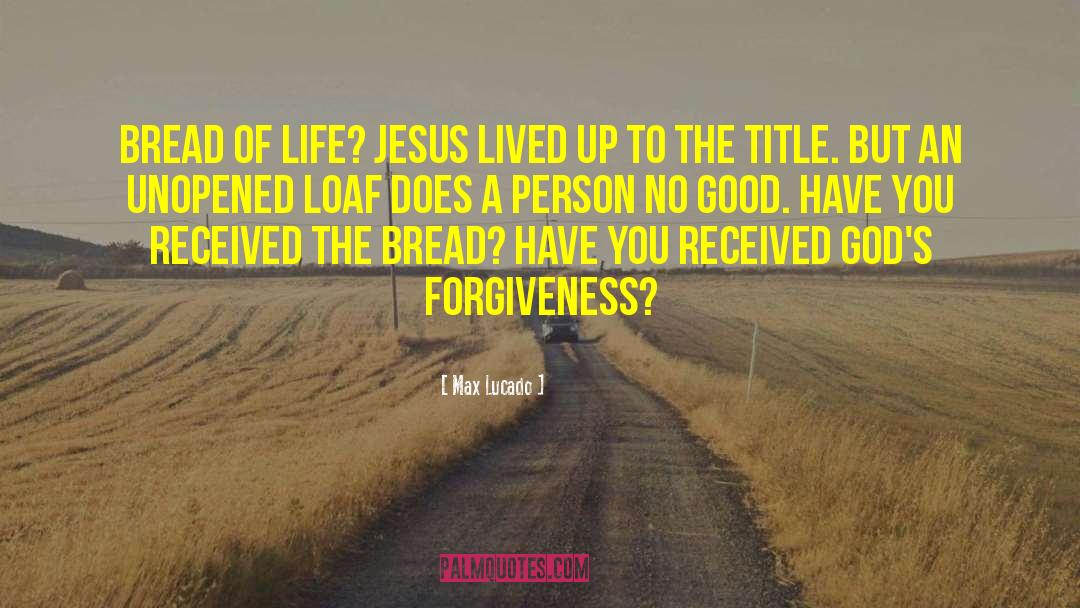 Bread Of Life quotes by Max Lucado