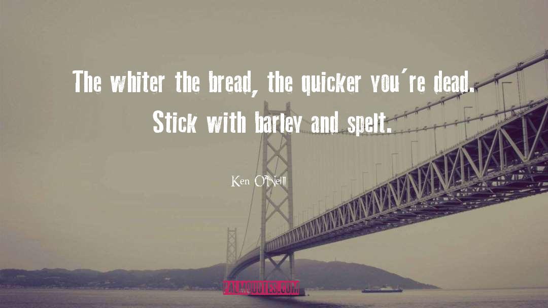 Bread quotes by Ken O'Neill