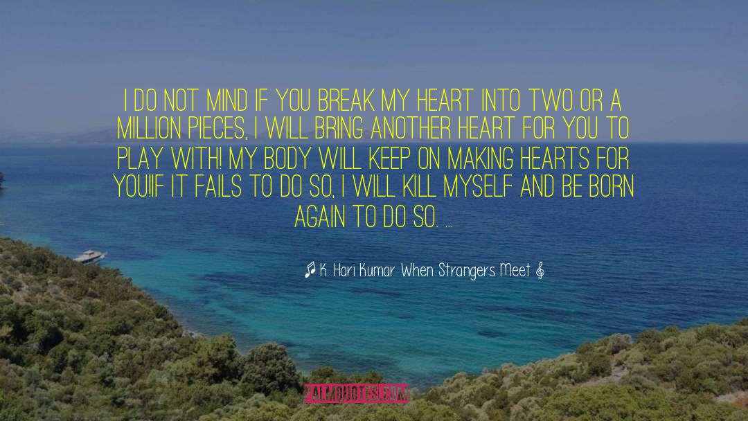 Break My Heart quotes by K. Hari Kumar When Strangers Meet