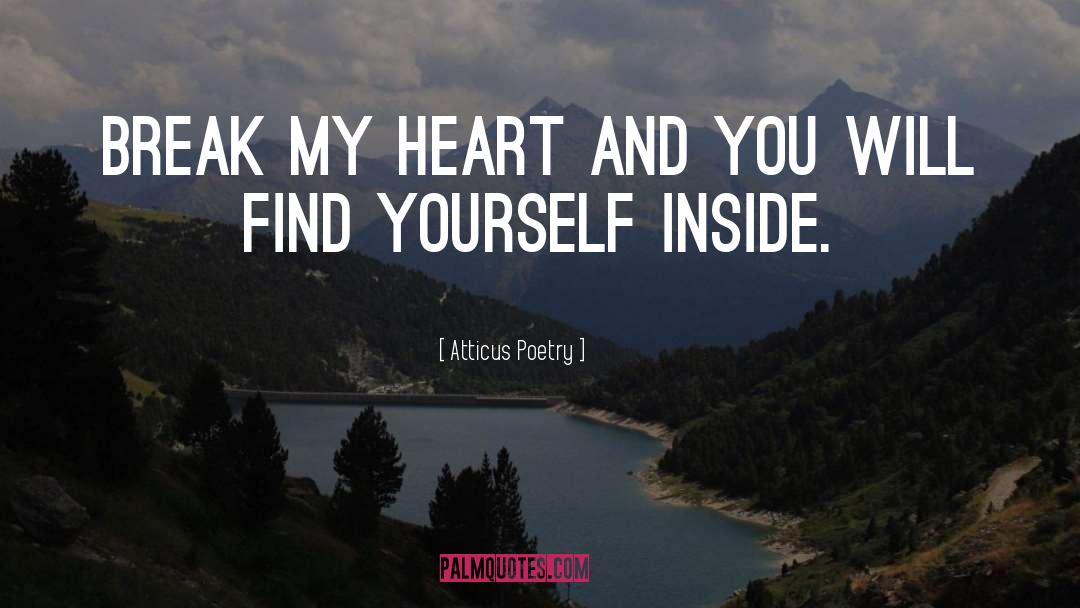 Break My Heart quotes by Atticus Poetry