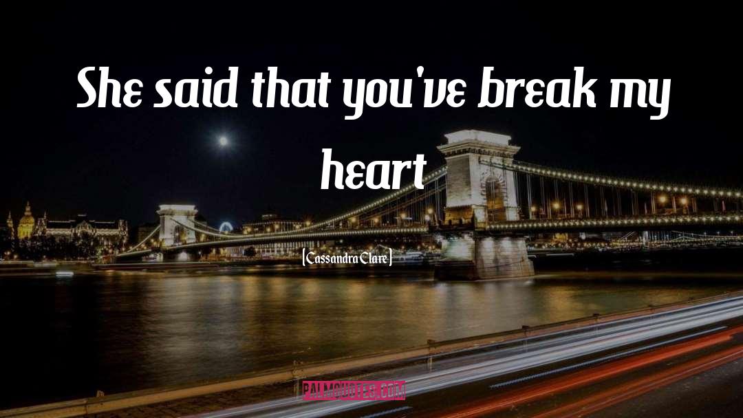 Break My Heart quotes by Cassandra Clare