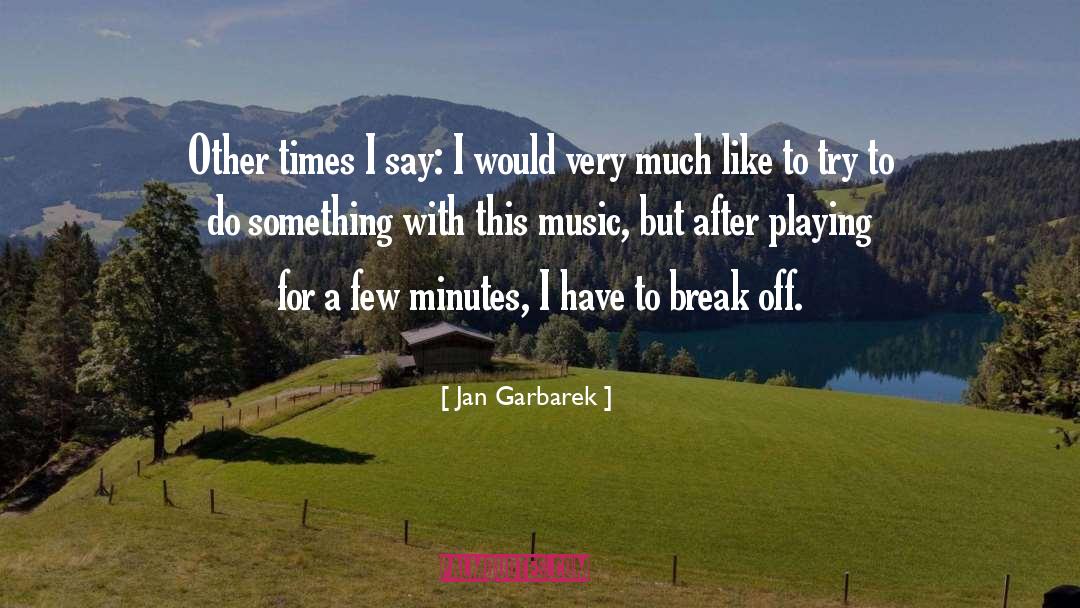 Break Off quotes by Jan Garbarek