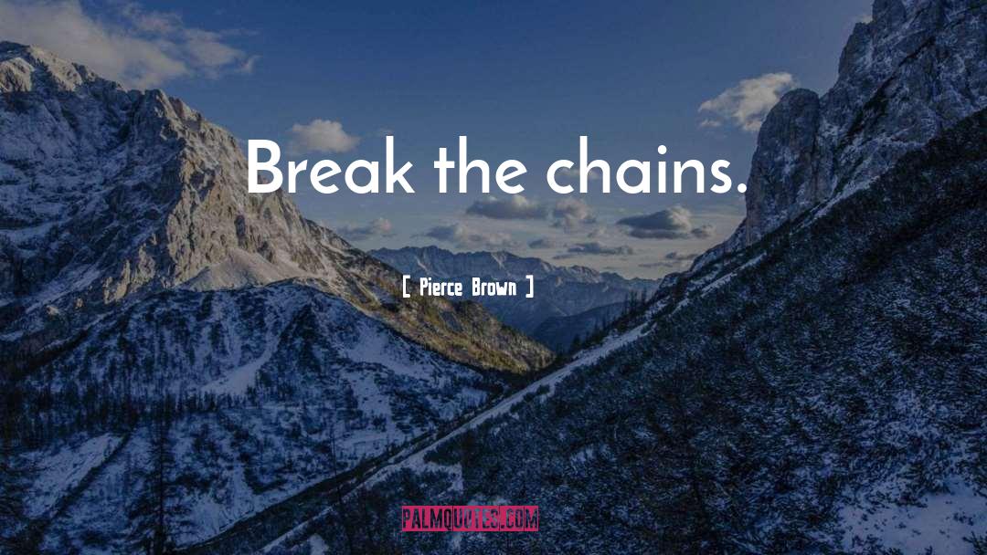 Break The Chains quotes by Pierce Brown