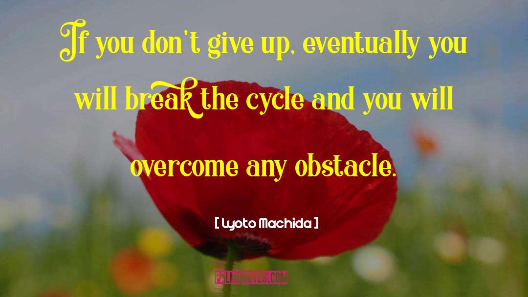 Break The Cycle quotes by Lyoto Machida