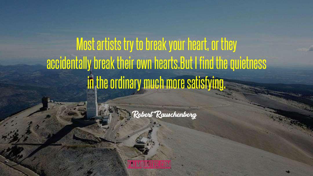 Break Your Heart quotes by Robert Rauschenberg