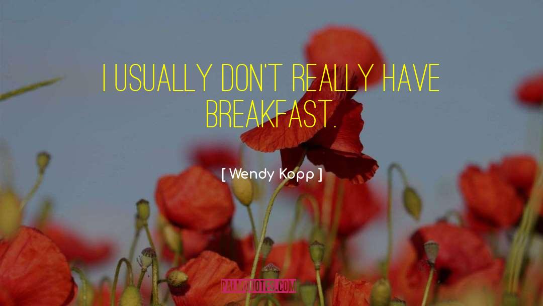 Breakfast Cereal quotes by Wendy Kopp