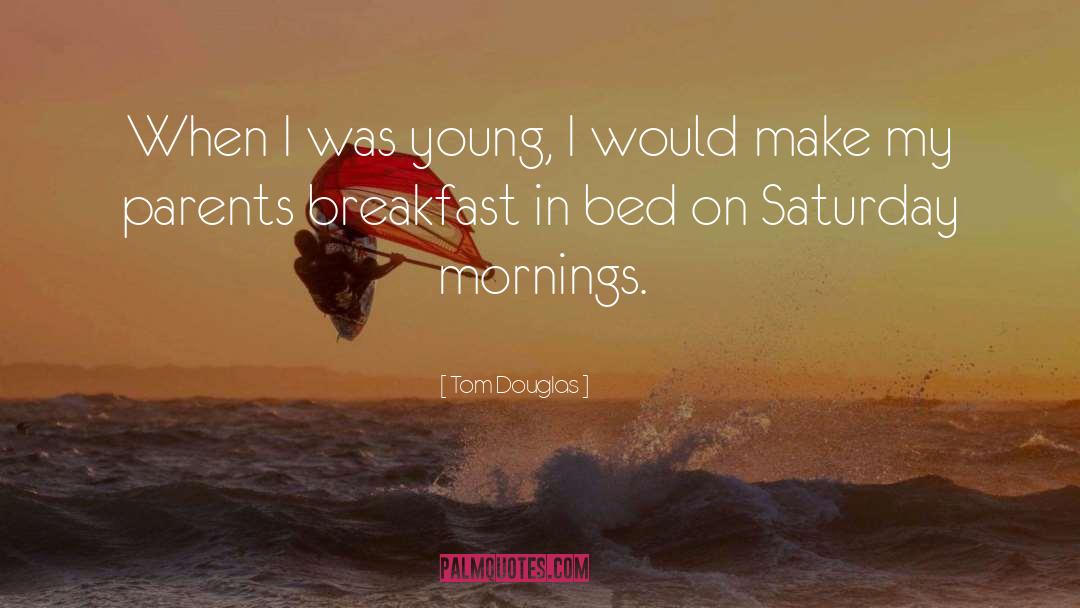 Breakfast In Bed quotes by Tom Douglas