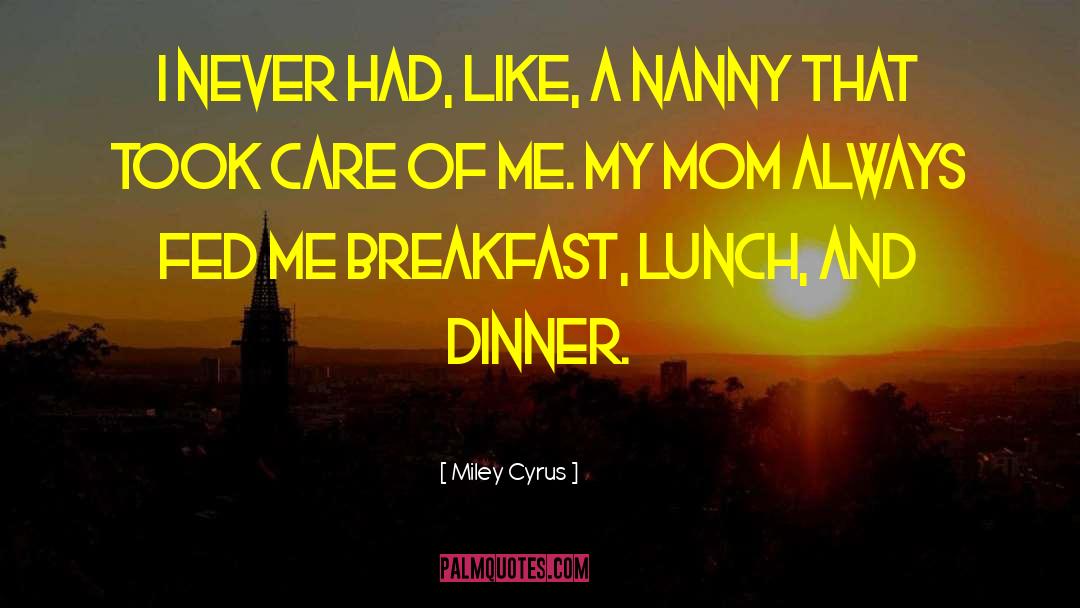 Breakfast Lunch And Dinner quotes by Miley Cyrus