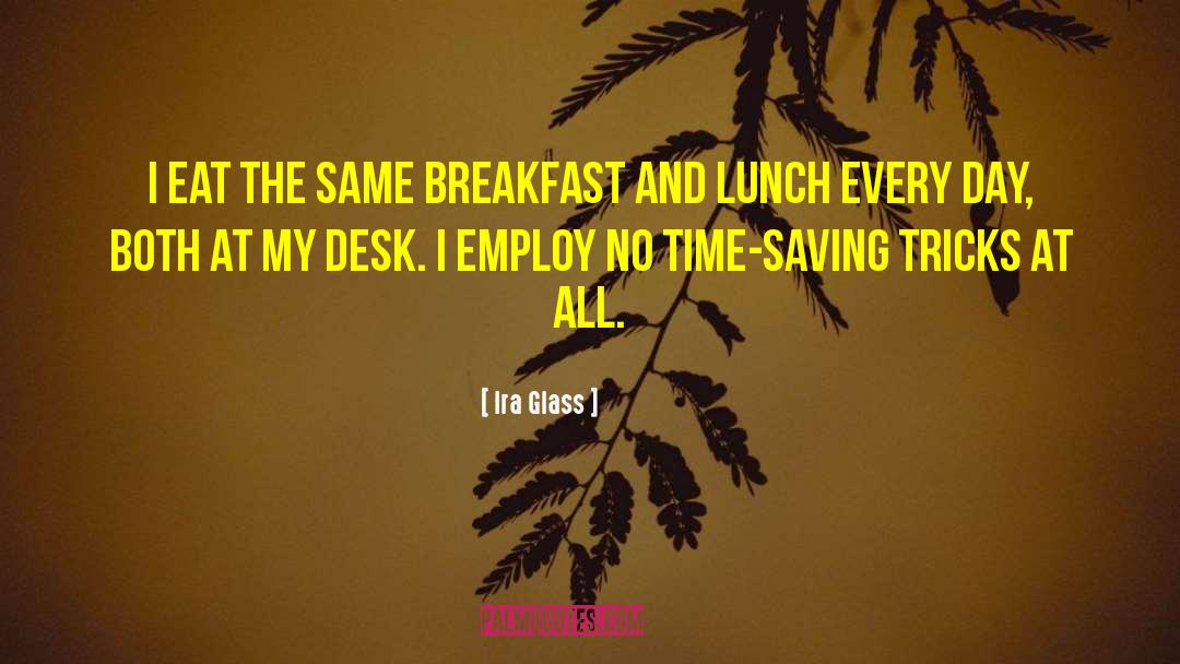 Breakfast Lunch And Dinner quotes by Ira Glass