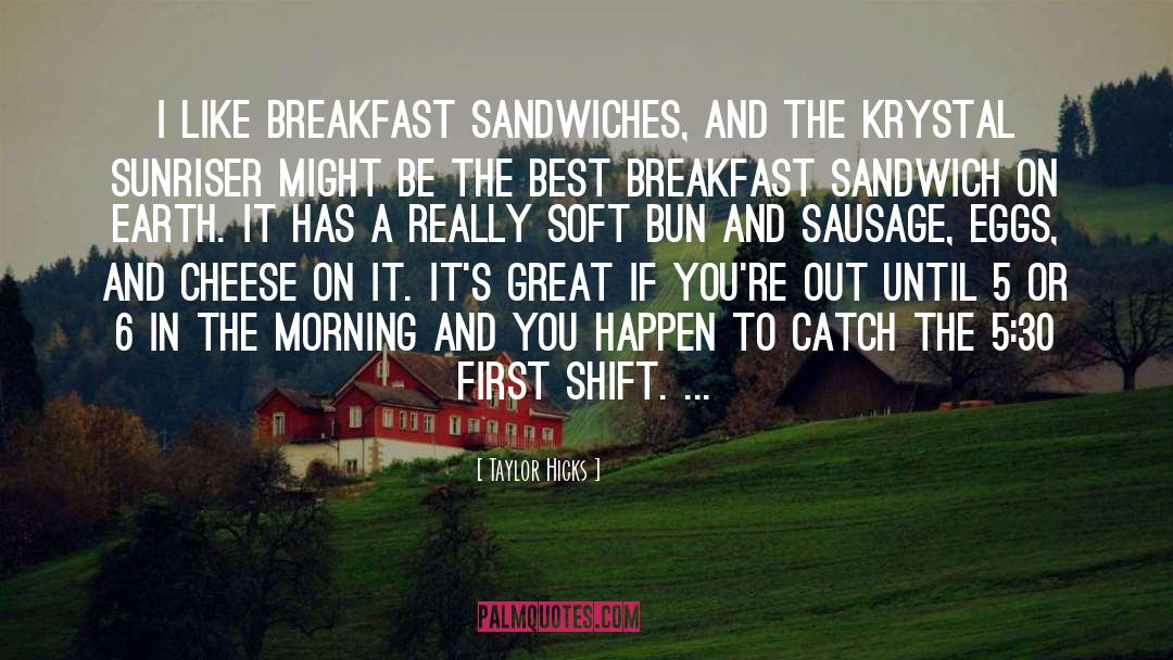 Breakfast Sandwiches quotes by Taylor Hicks