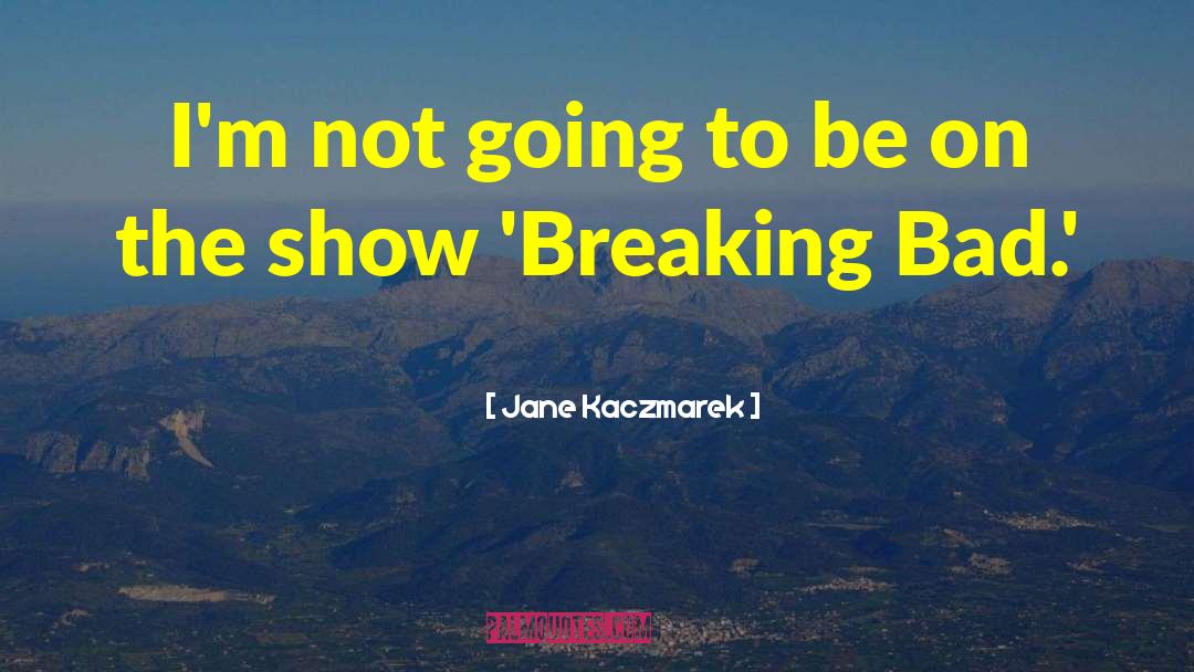 Breaking Bad quotes by Jane Kaczmarek