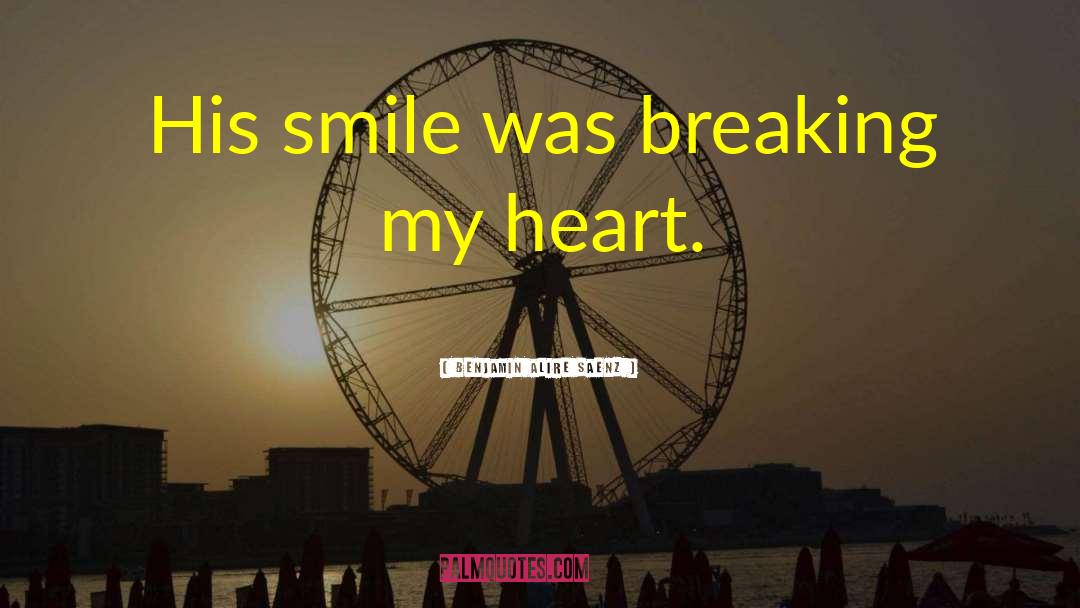 Breaking My Heart quotes by Benjamin Alire Saenz