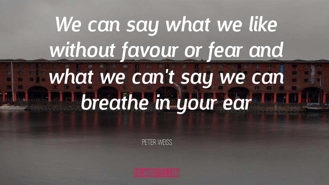 Breathe In quotes by Peter Weiss