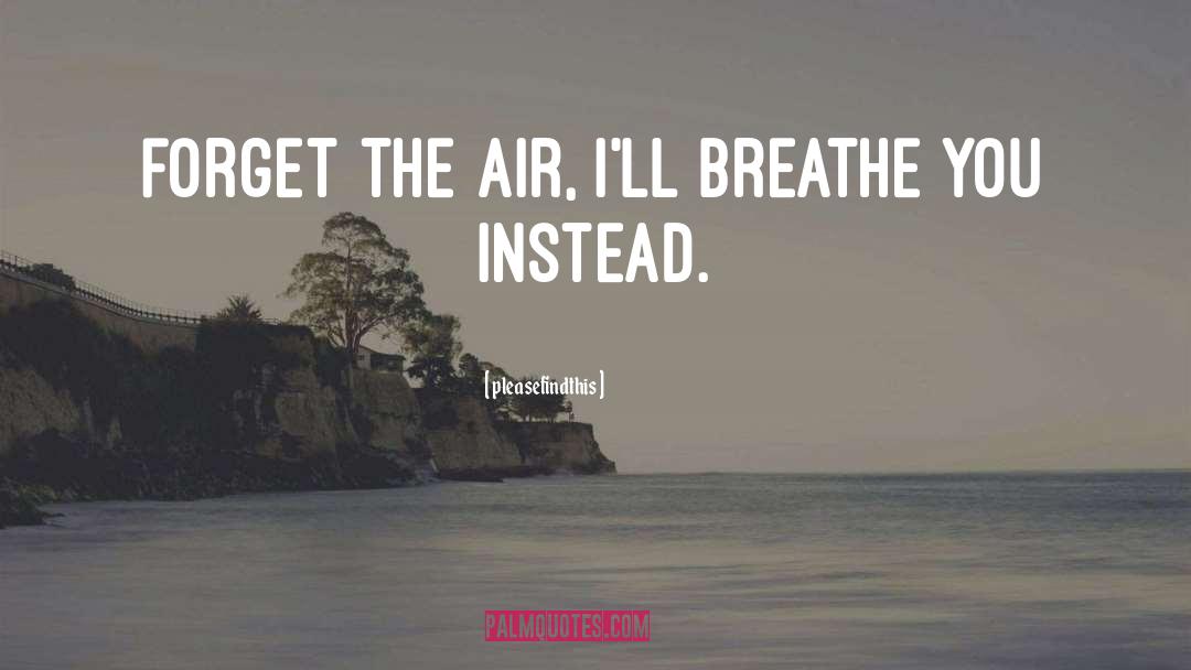 Breathe You quotes by Pleasefindthis