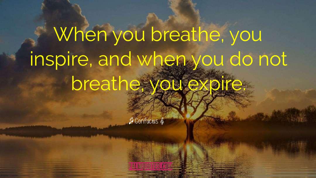 Breathe You quotes by Confucius