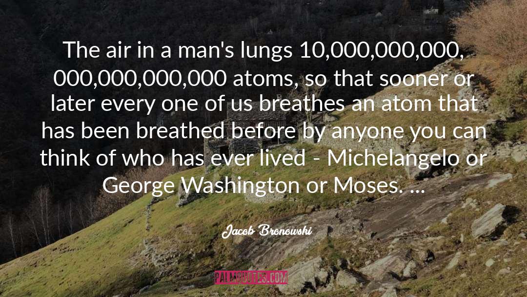 Breathed quotes by Jacob Bronowski